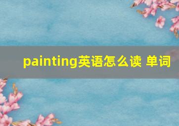 painting英语怎么读 单词